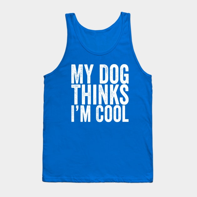 My Dog Thinks I’m Cool White Tank Top by GuuuExperience